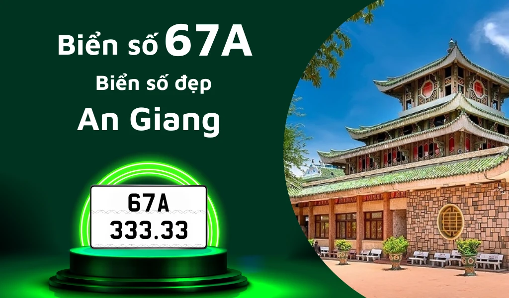 Thông tin biển số 67A ở đâu và cập nhật giá mua mới nhất sở hữu biển đẹp An Giang