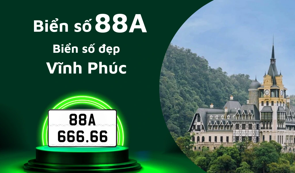 Tìm hiểu biển số 88A ở đâu và cập nhật giá mua mới nhất để sở hữu biển đẹp Vĩnh Phúc