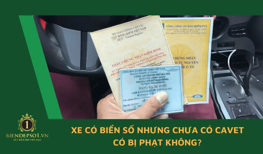 Xe có biển số nhưng chưa có cavet bị phạt lỗi điều khiển xe không có giấy đăng ký.